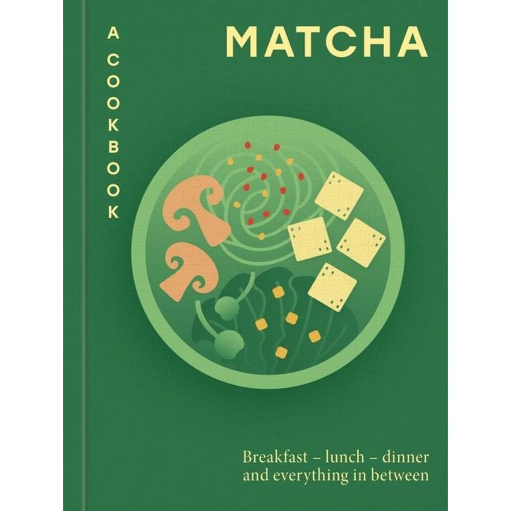 Matcha: A Cookbook: Breakfast - Lunch - Dinner and Everything in Between -- Haml